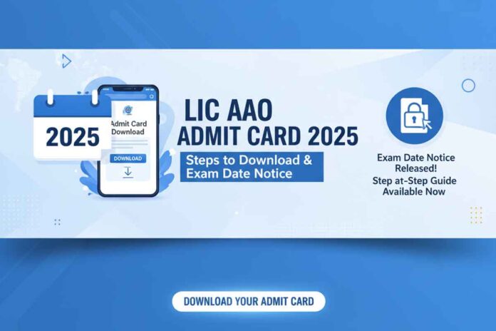 LIC AAO Admit Card 2025: Steps to Download Admit Card and Exam Date Notice