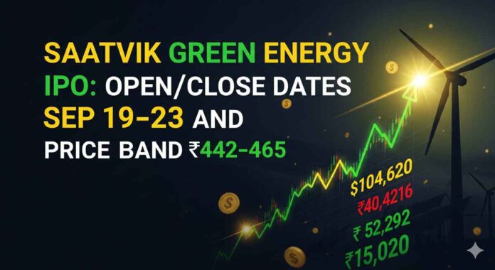Saatvik Green Energy IPO: Open/Close Dates Sep 19–23 and Price Band ₹442–465