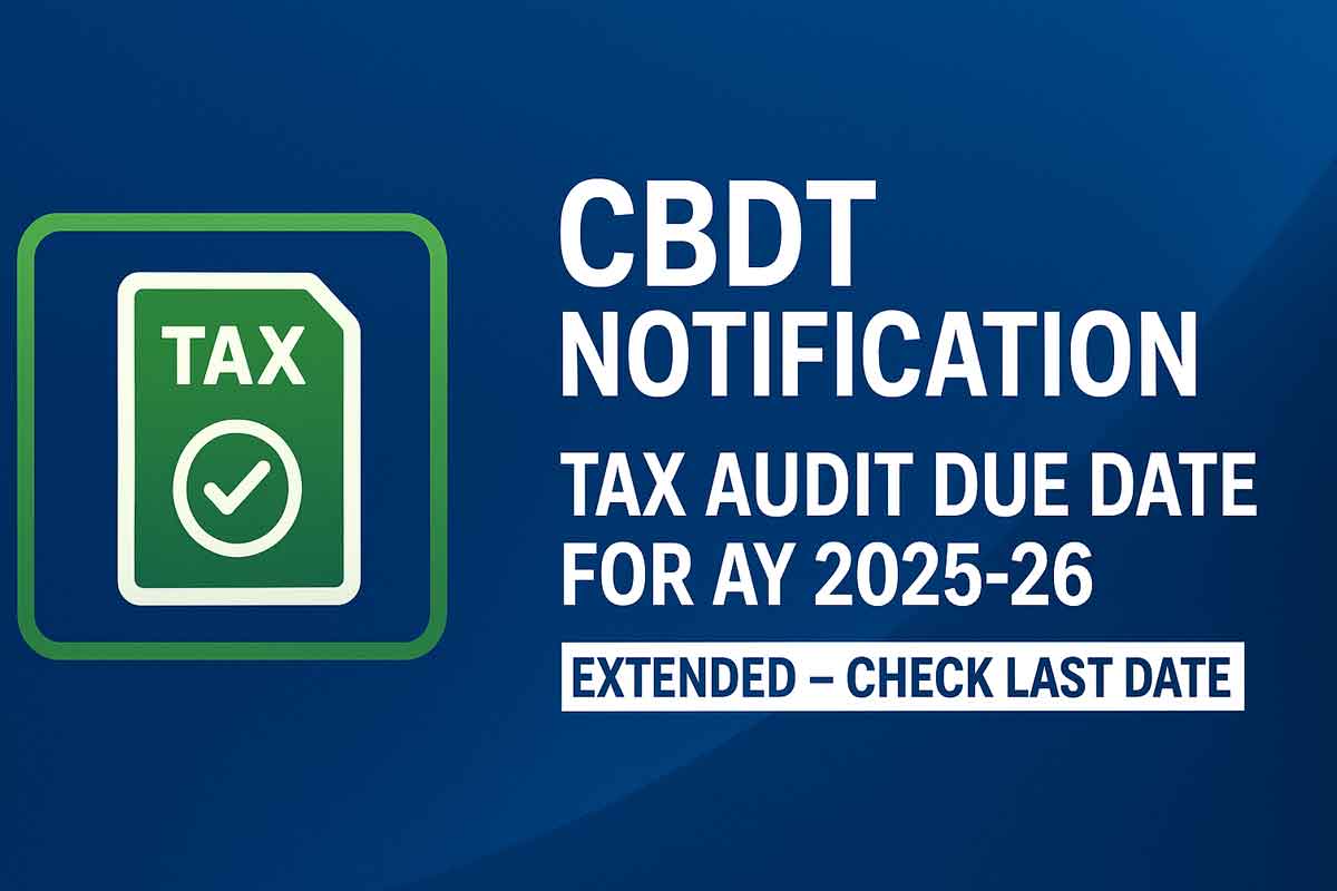 CBDT Notification: Tax Audit Due Date for AY 2025-26 Extended – Check Last Date CBDT Notification: Tax Audit Due Date for AY 2025-26 Extended – Check Last Date
