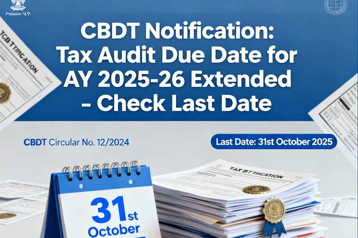 CBDT Notification: Tax Audit Due Date for AY 2025-26 Extended – Check Last Date