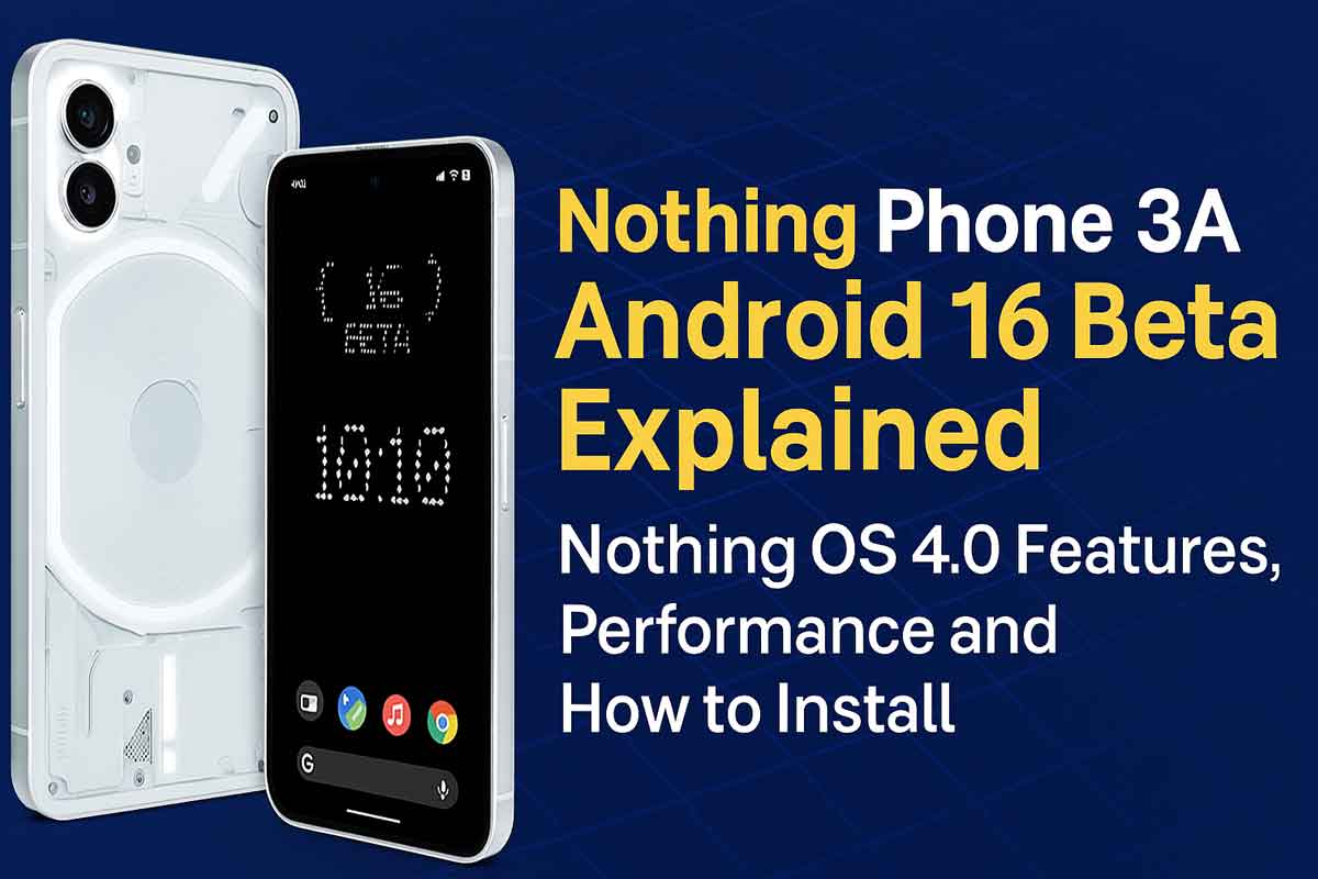Nothing Phone 3A Android 16 Beta Explained: Nothing OS 4.0 Features, Performance and How to Install Nothing Phone 3A Android 16 Beta Explained: Nothing OS 4.0 Features, Performance and How to Install