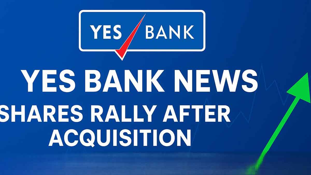 Yes Bank News: Shares Rally After Acquisition Announcement