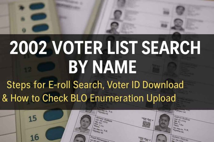 2002 Voter List Search By Name: Steps for E-roll Search, Voter ID Download & How to Check BLO Enumeration Upload