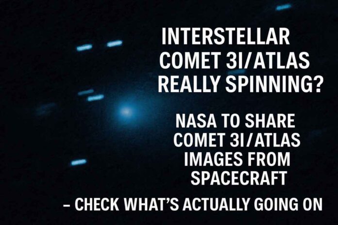 Interstellar comet 3I/ATLAS Really Spinning? NASA to Share Comet 3I/ATLAS Images From Spacecraft – Check What’s Actually Going On