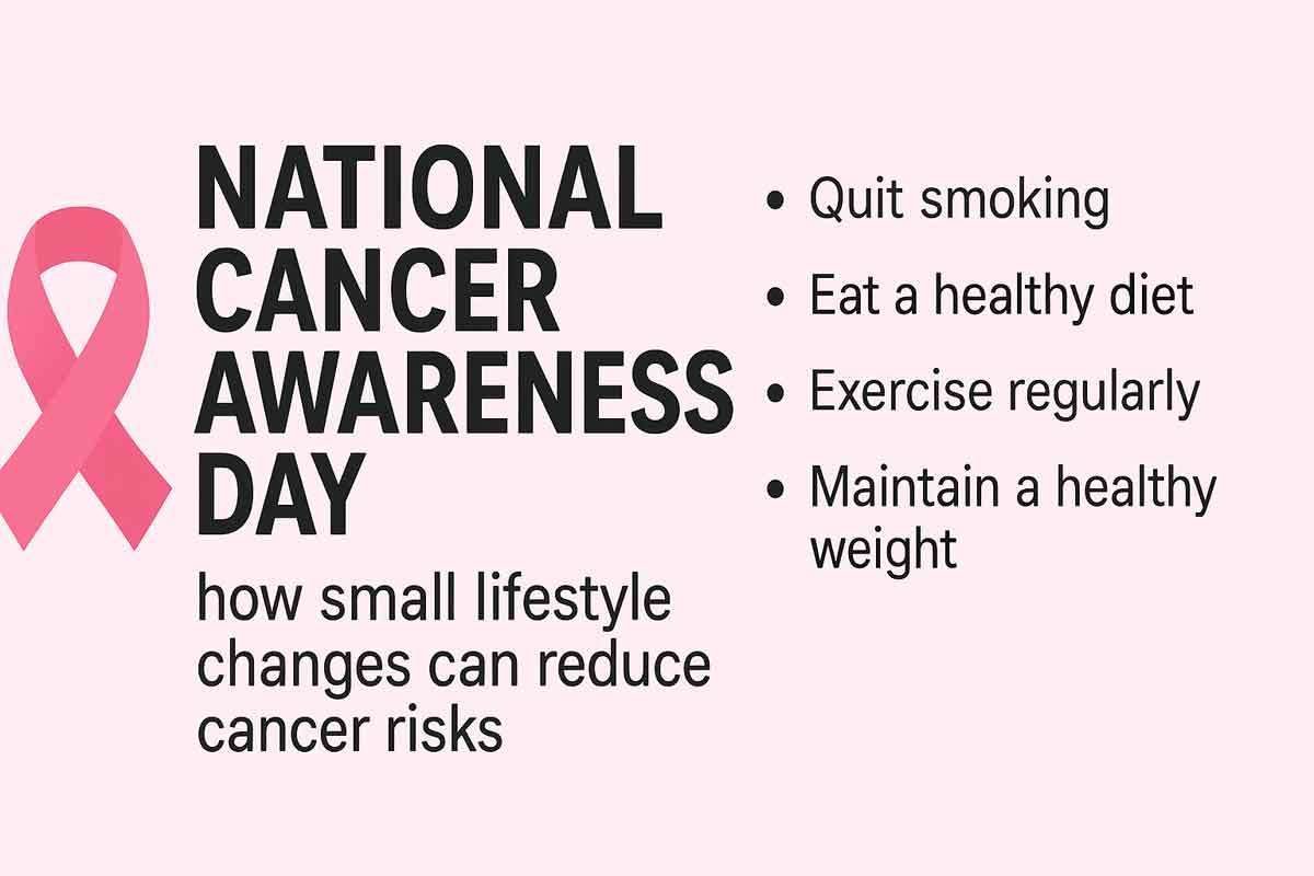 National Cancer Awareness Day: how small lifestyle changes can reduce cancer risks