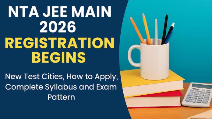 NTA JEE Main 2026 Registration Begins — New Test Cities, How to Apply, Complete Syllabus and Exam Pattern