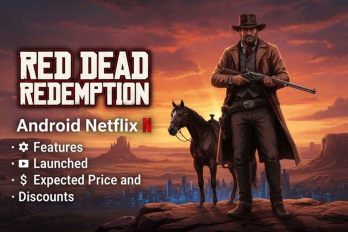 Red Dead Redemption Android Netflix: Features, Launched, Expected Price and Discounts