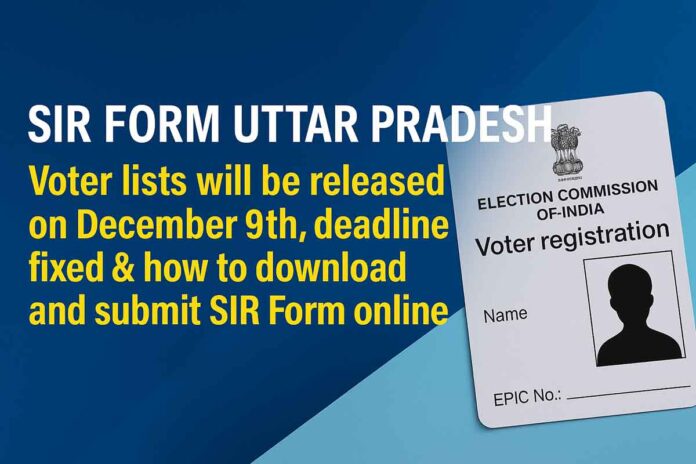 SIR Form Uttar Pradesh: Voter Lists Will Be Released on December 9th, Deadline Fixed & How to Download and Submit SIR Form Online
