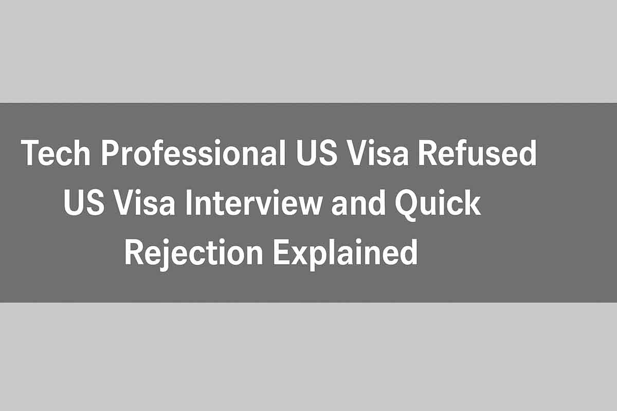 Tech Professional US Visa Refused – US Visa Interview and Quick Rejection Explained
