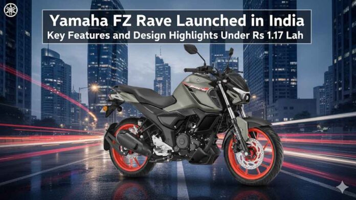 Yamaha FZ Rave Launched in India – Key Features and Design Highlights Under Rs 1.17 Lakh