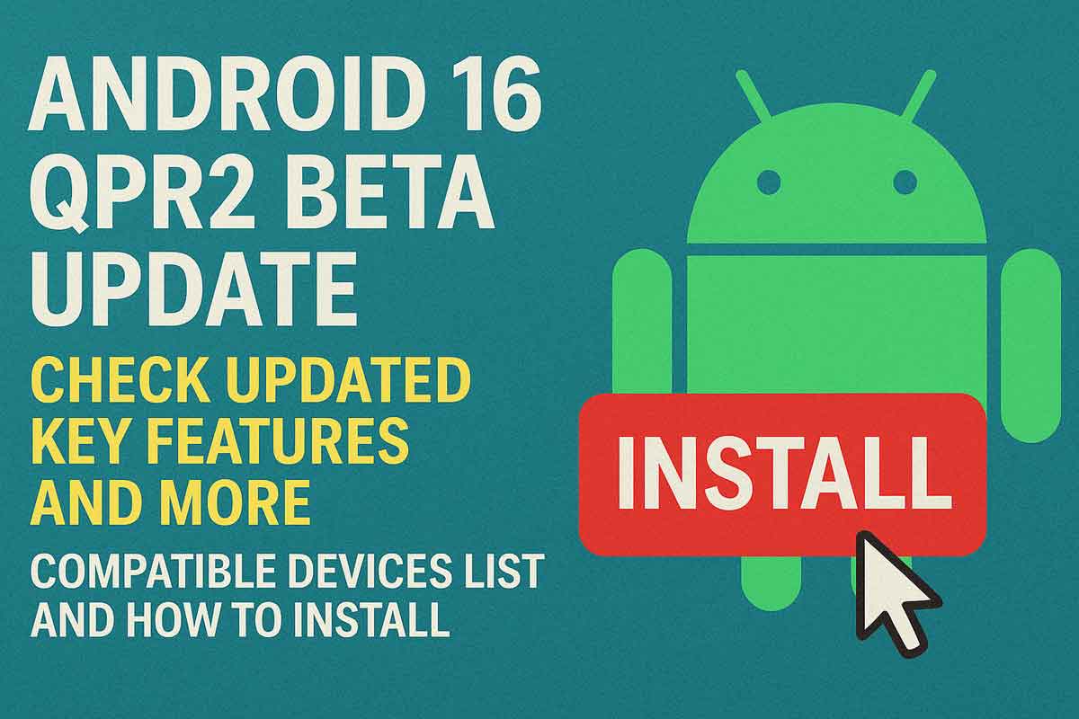 Android 16 QPR2 Beta update: Check Updated Key Features and More, Compatible Devices List and How to Install